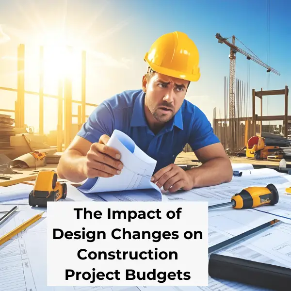 the impact of design changes on construction project budgets