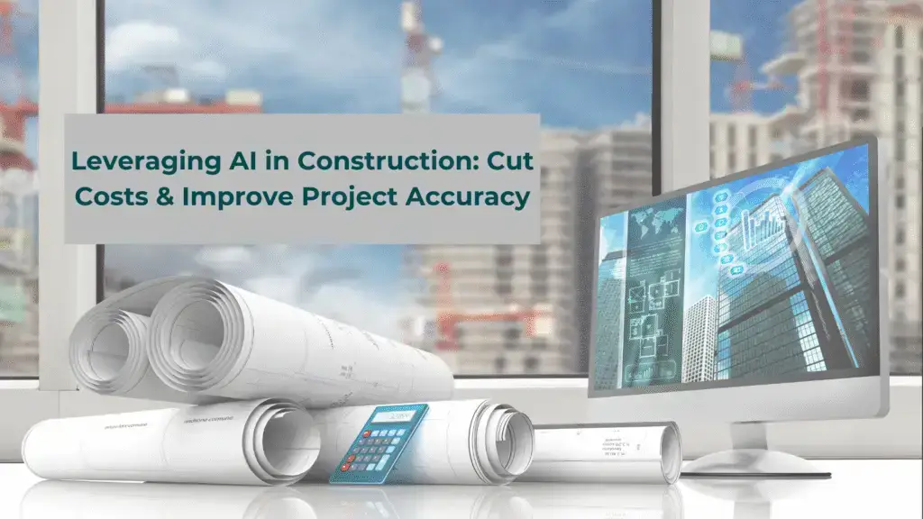 Leveraging AI in Construction: Cut Costs & Improve Project Accuracy