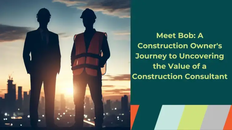 meet bob, a construction owner's journey to uncovering the value of a construction consultant
