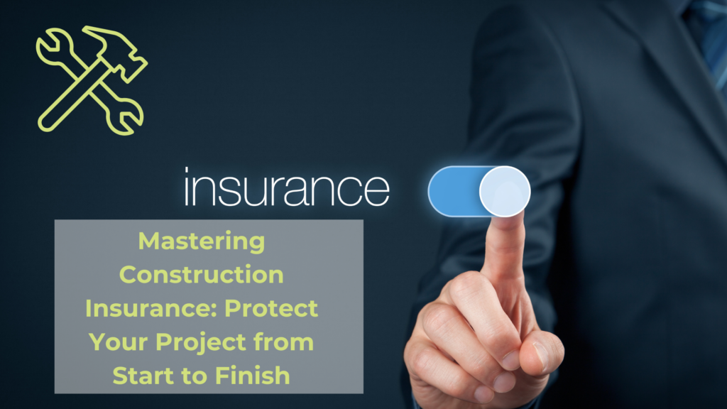 Mastering construction insurance: protect your project from start to finish