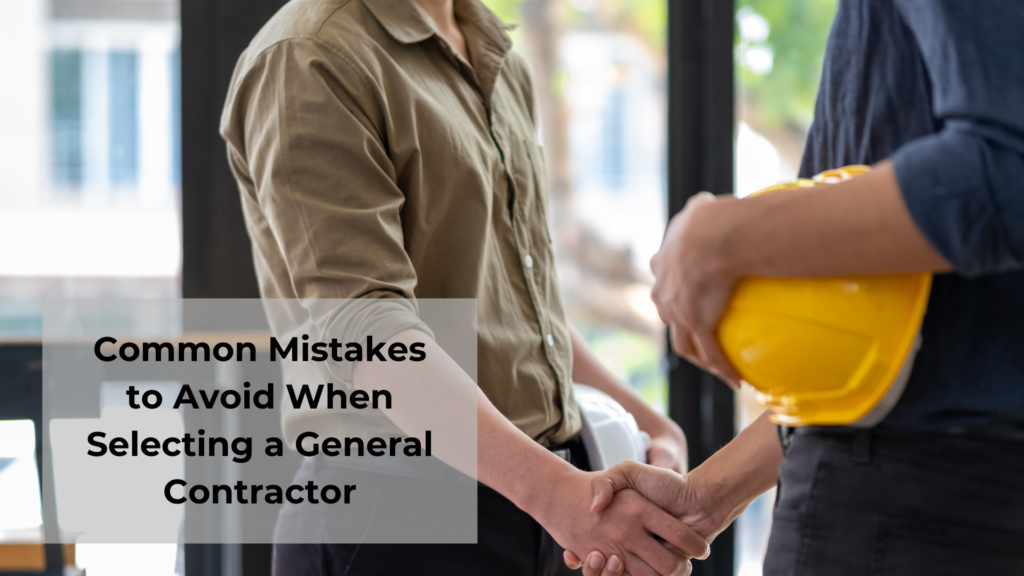 Common mistakes to avoid when selecting a general contractor